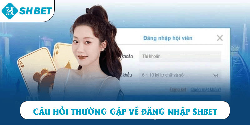 Câu hỏi thường gặp về đăng nhập SHBET