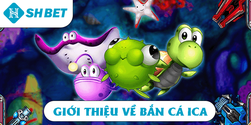 Giới thiệu bắn cá ICa