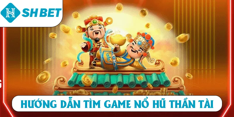 Hướng dẫn tìm game Nổ Hũ Thần Tài