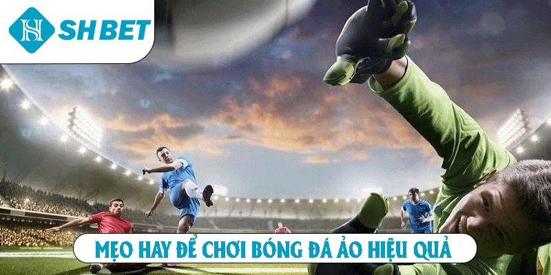 Mẹo hay để chơi bóng đá ảo hiệu quả