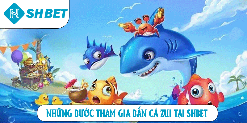 Những bước tham gia Bắn Cá Zui tại SHBET