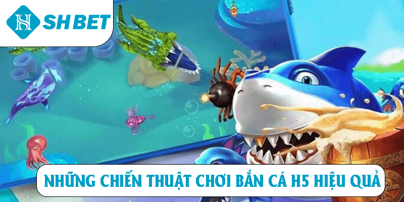 Những chiến thuật chơi Bắn Cá H5 hiệu quả