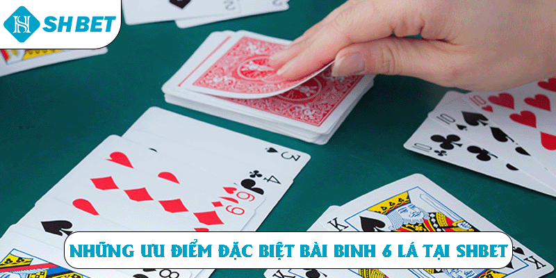 Những ưu điểm đặc biệt bài binh 6 lá tại SHBET