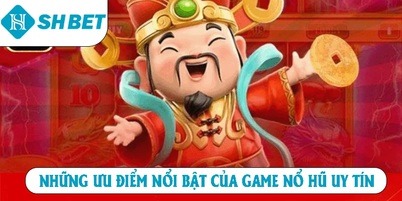 Những ưu điểm nổi bật của game nổ hũ uy tín