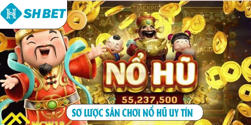 Sơ lược sân chơi Nổ Hũ uy tín