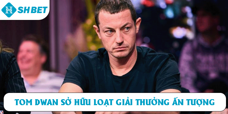 Tom Dwan sở hữu loạt giải thưởng ấn tượng