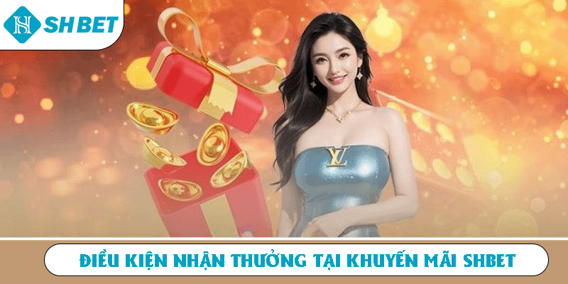 Điều kiện nhận thưởng tại khuyến mãi SHBET