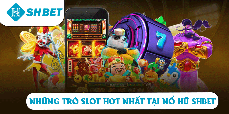 Những trò Slot hot nhất tại Nổ Hũ SHBET