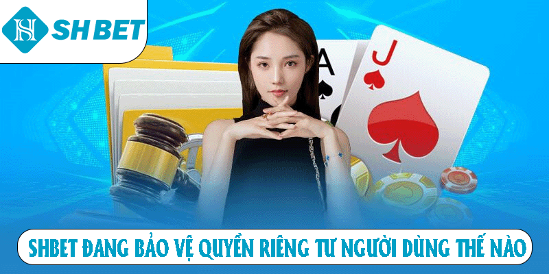 SHBET đang bảo vệ quyền riêng tư người dùng thế nào