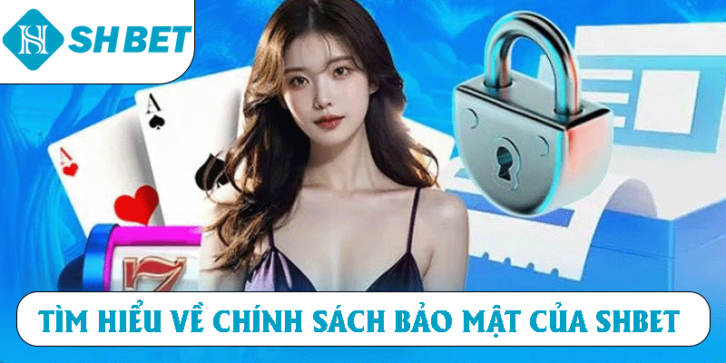 Tìm hiểu về chính sách bảo mật của SHBET